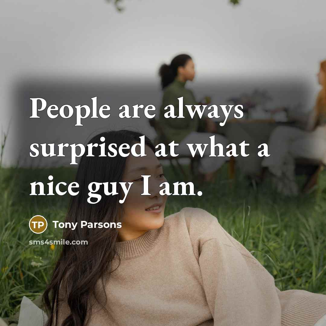 “People are always surprised at what a nice guy I…” quote by Tony Parsons