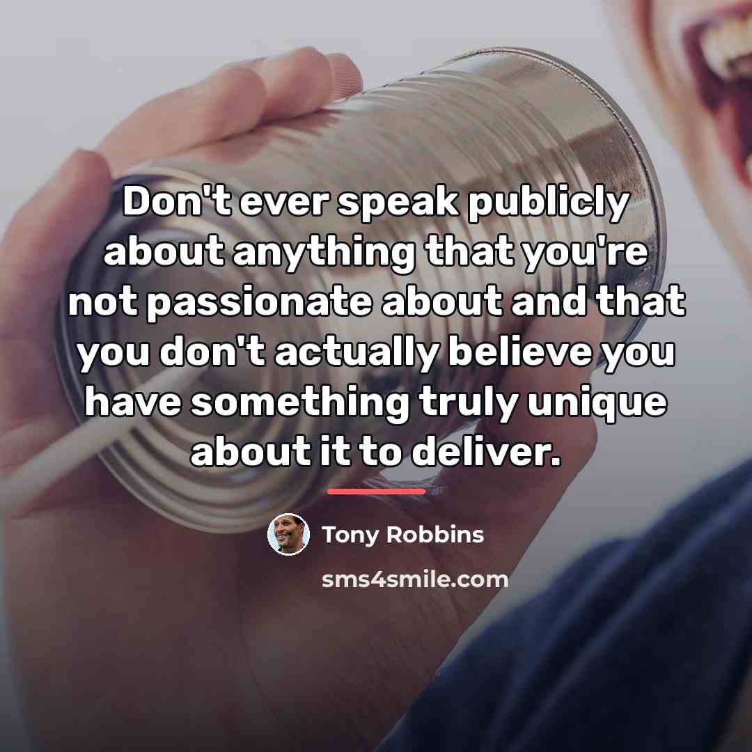“Don't ever speak publicly about anything that you're not passionate…” quote by Tony Robbins