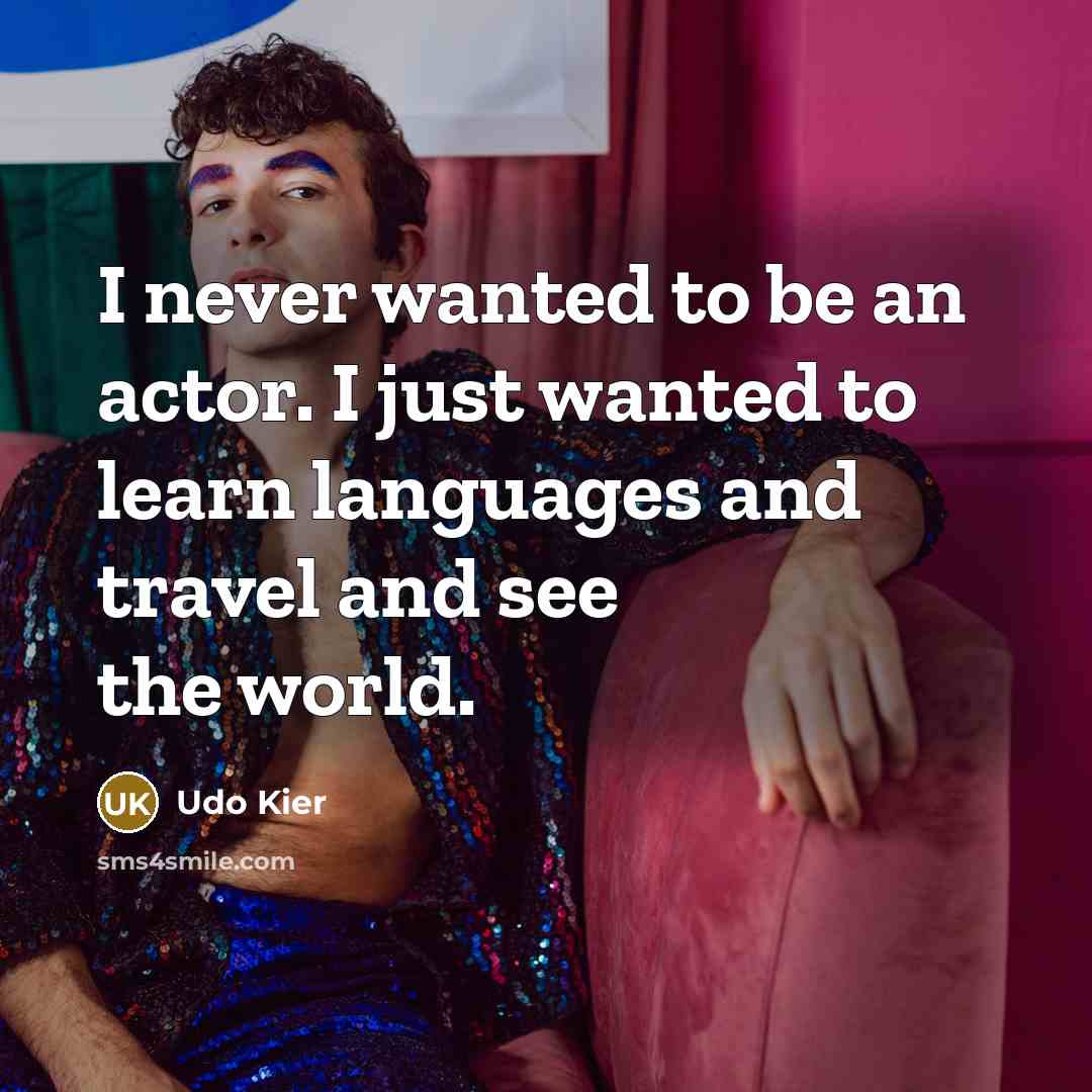 “I never wanted to be an actor. I just wanted…” quote by Udo Kier