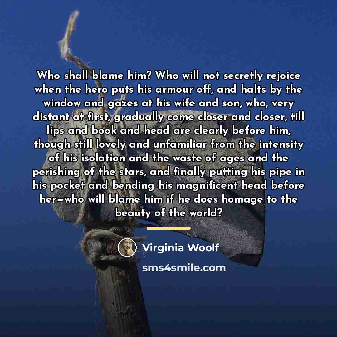 “Who shall blame him? Who will not secretly rejoice when…” quote by Virginia Woolf