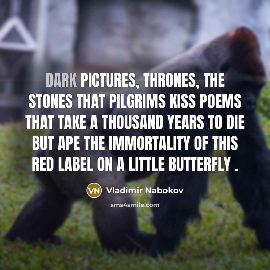 “Dark pictures, thrones, the stones that pilgrims kiss Poems that…” quote by Vladimir Nabokov