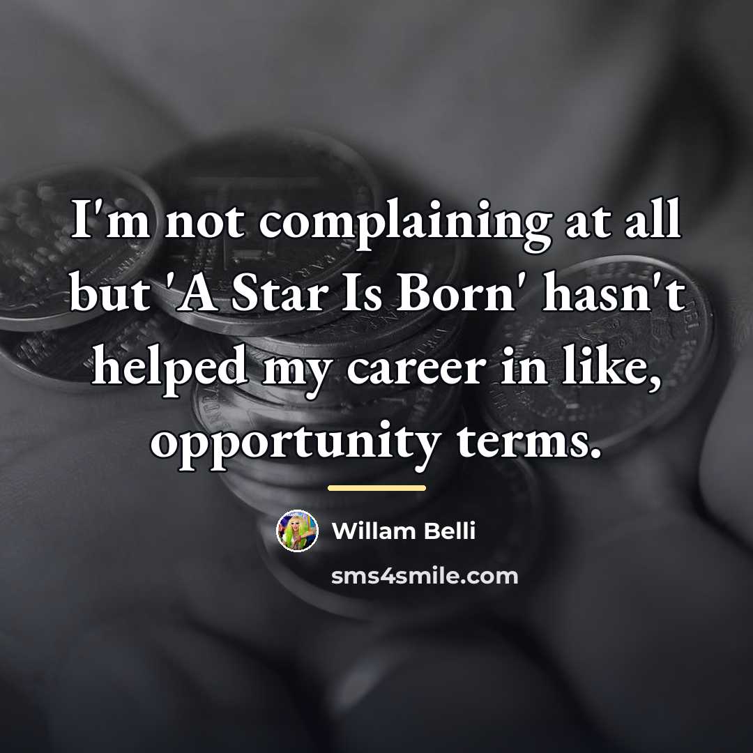 “I'm not complaining at all but 'A Star Is Born'…” quote by Willam Belli