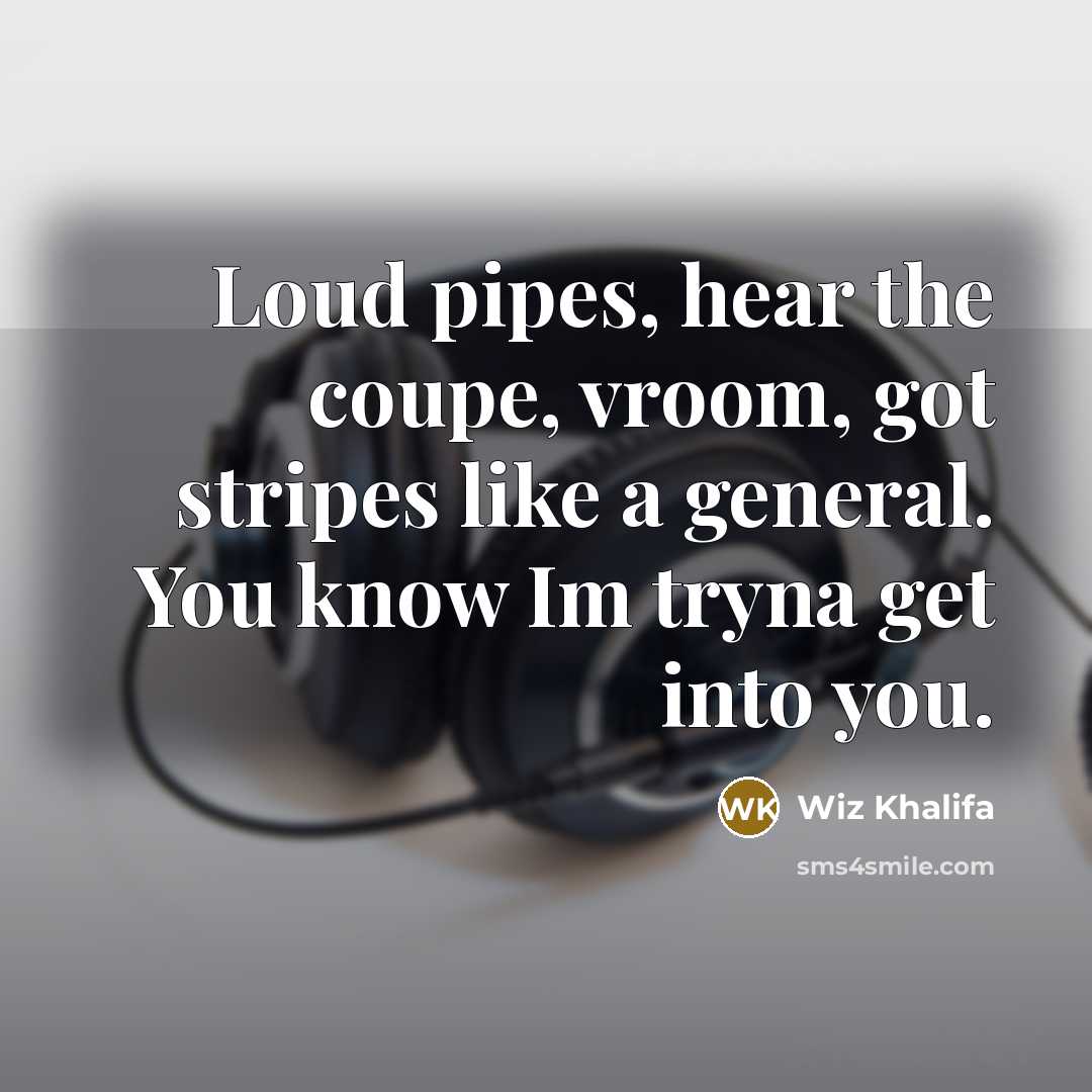 “Loud pipes, hear the coupe, vroom, got stripes like a…” quote by Wiz Khalifa