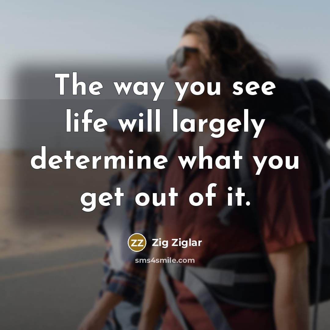 “The way you see life will largely determine what you…” quote by Zig Ziglar