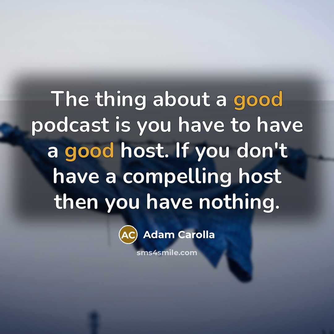 “The thing about a good podcast is you have to…” quote by Adam Carolla