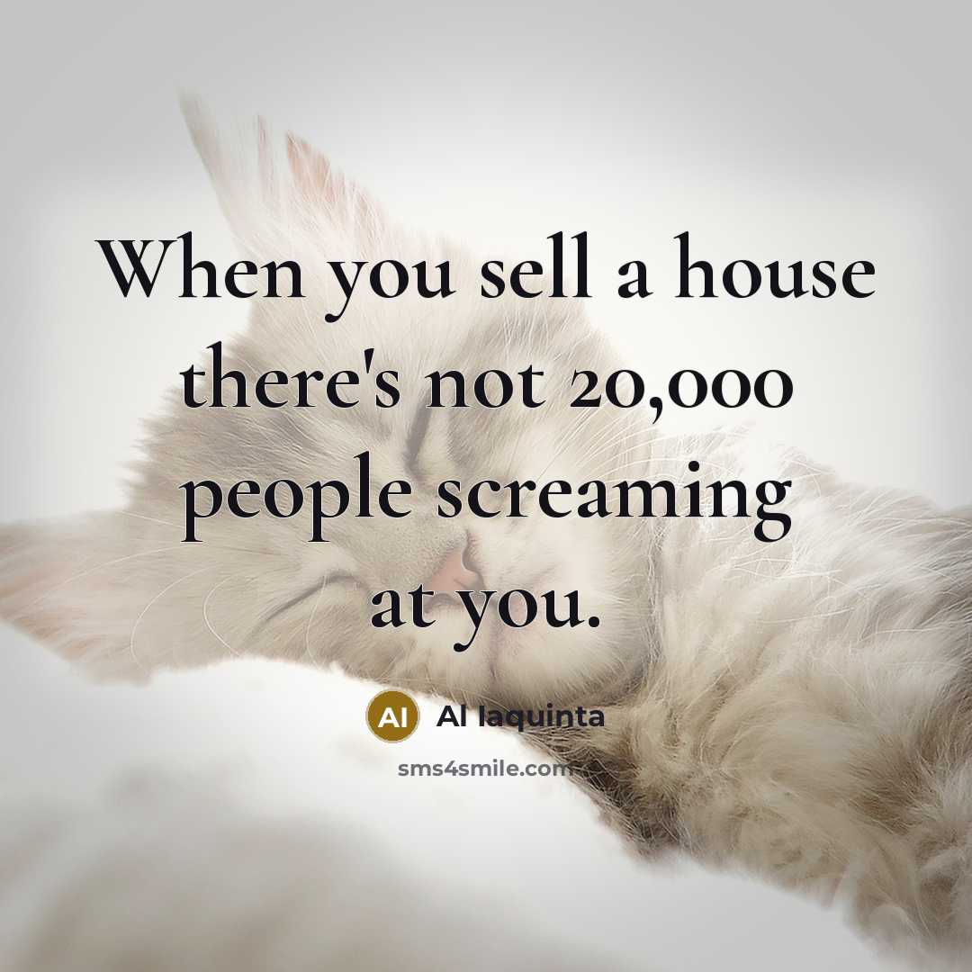 “When you sell a house there's not 20,000 people screaming…” quote by Al Iaquinta