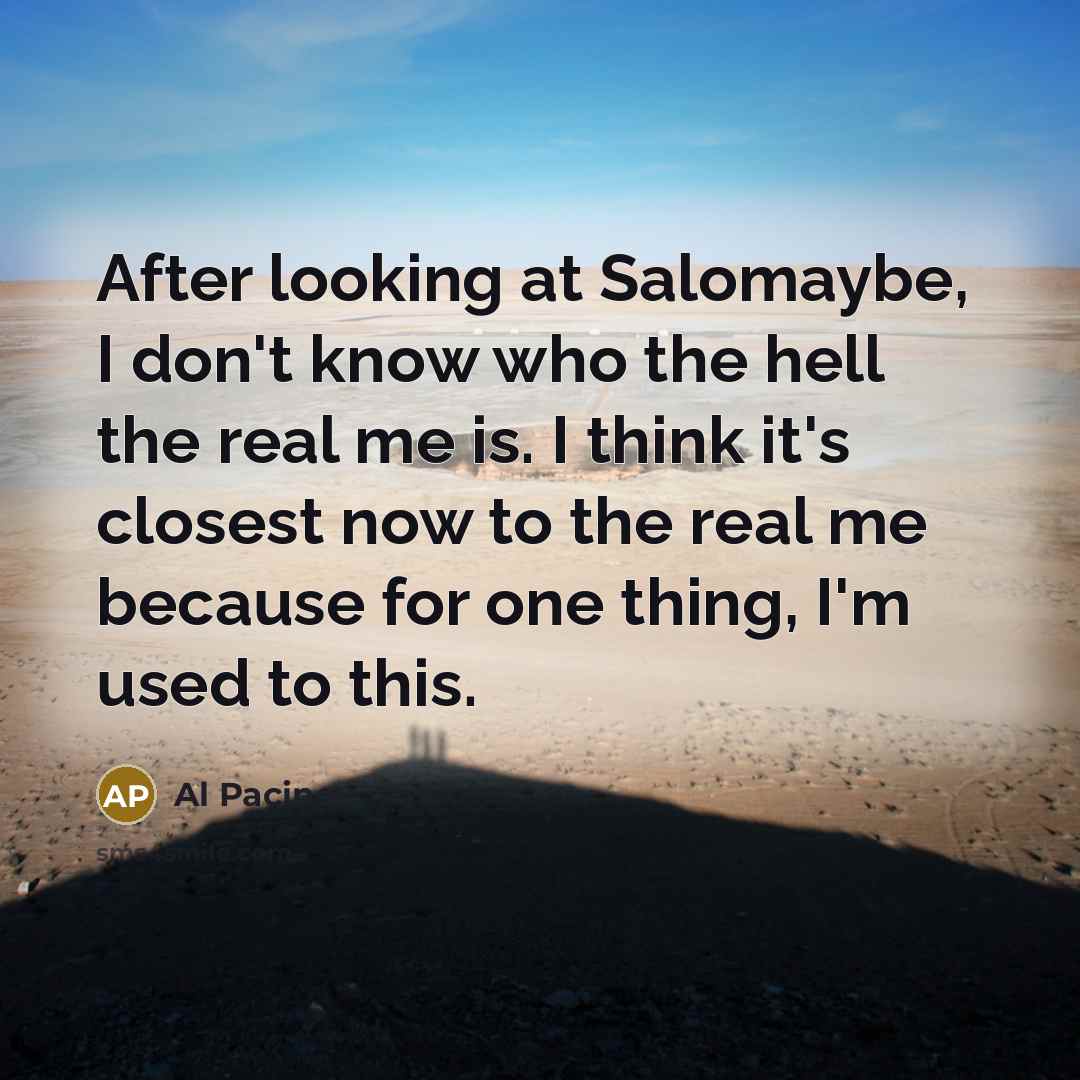 “After looking at Salomaybe, I don't know who the hell…” quote by Al Pacino