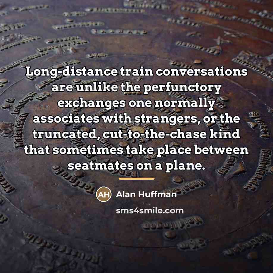 “Long-distance train conversations are unlike the perfunctory exchanges one normally…” quote by Alan Huffman