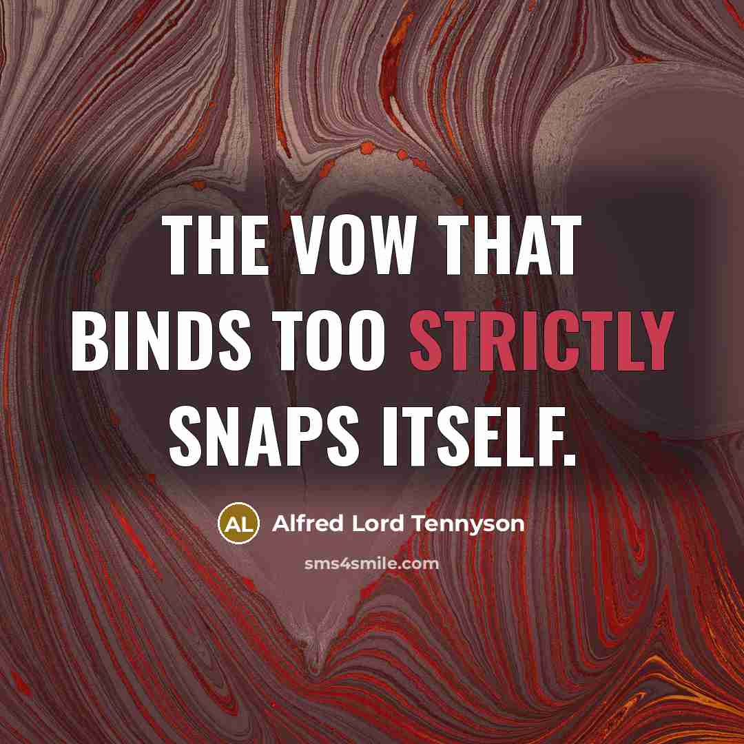 “The vow that binds too strictly snaps itself.” quote by Alfred Lord Tennyson