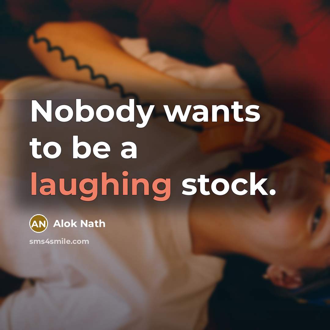 “Nobody wants to be a laughing stock.” quote by Alok Nath