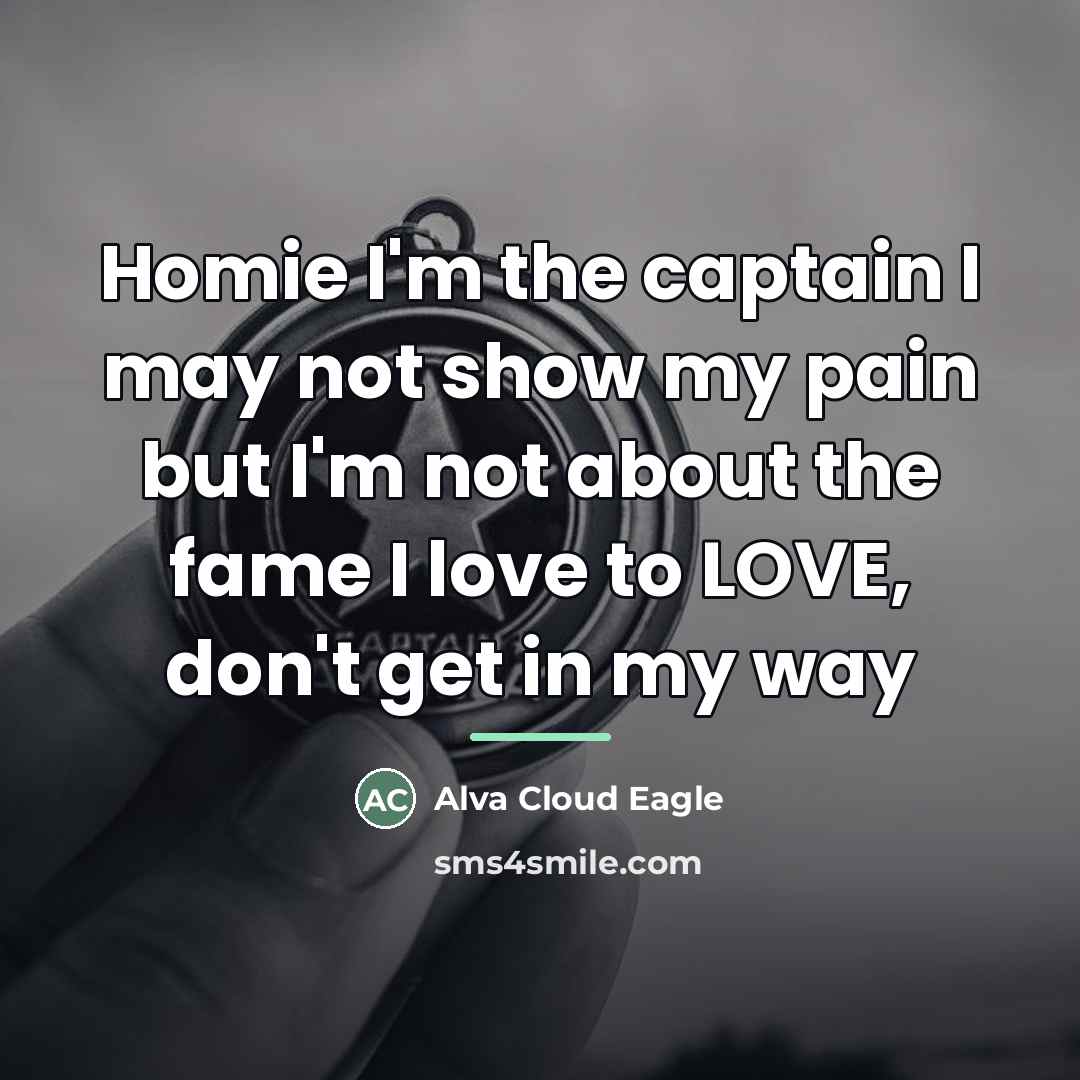 “Homie I'm the captain I may not show my pain…” quote by Alva Cloud Eagle