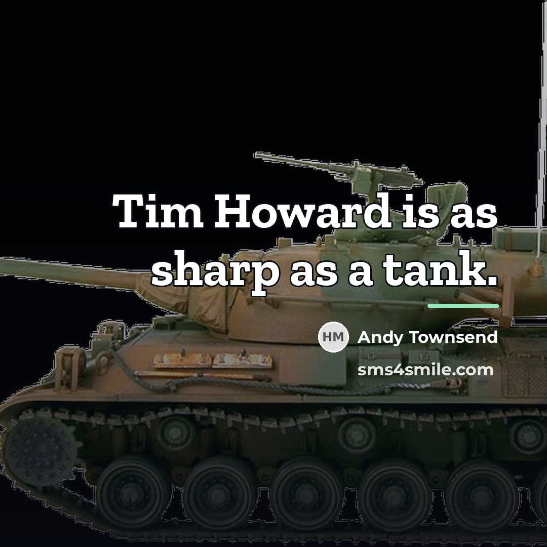 “Tim Howard is as sharp as a tank.…” quote by Andy Townsend
