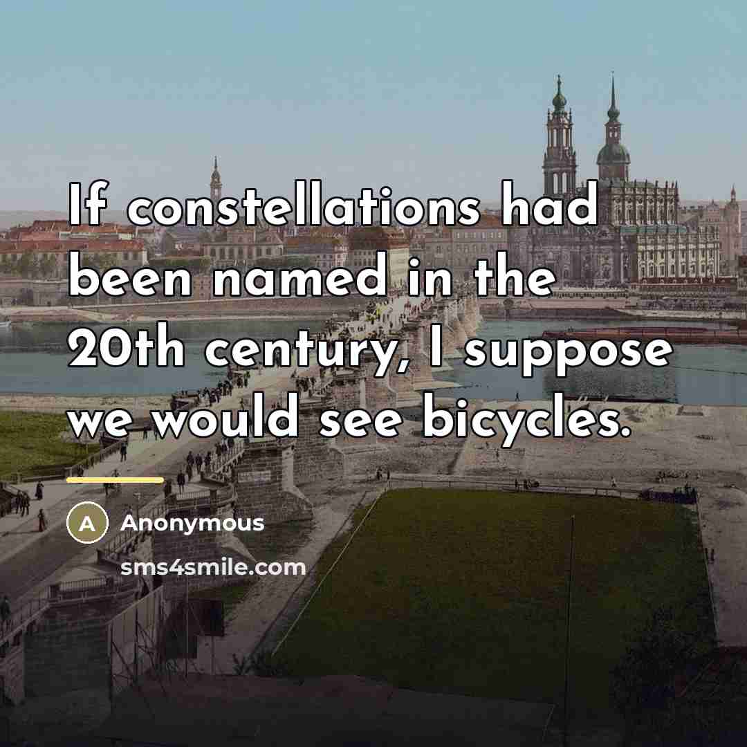 “If constellations had been named in the 20th century, I…” quote by Anonymous