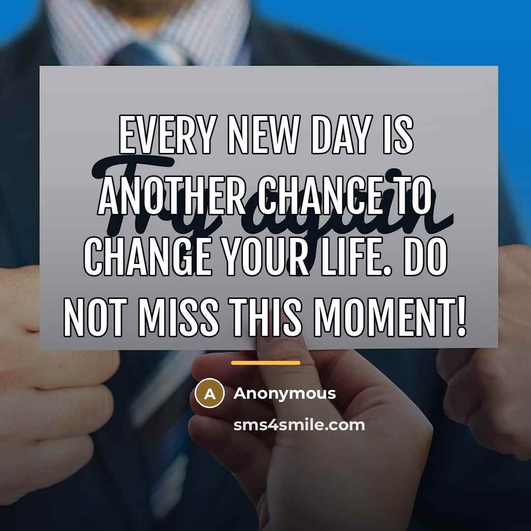 “Every new day is another chance to change your life.…” quote by Anonymous