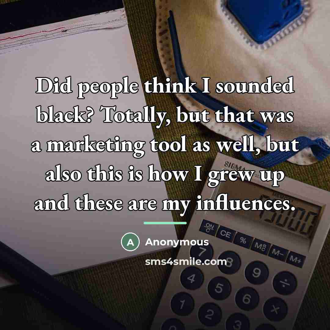 “Did people think I sounded black? Totally, but that was…” quote by Anonymous