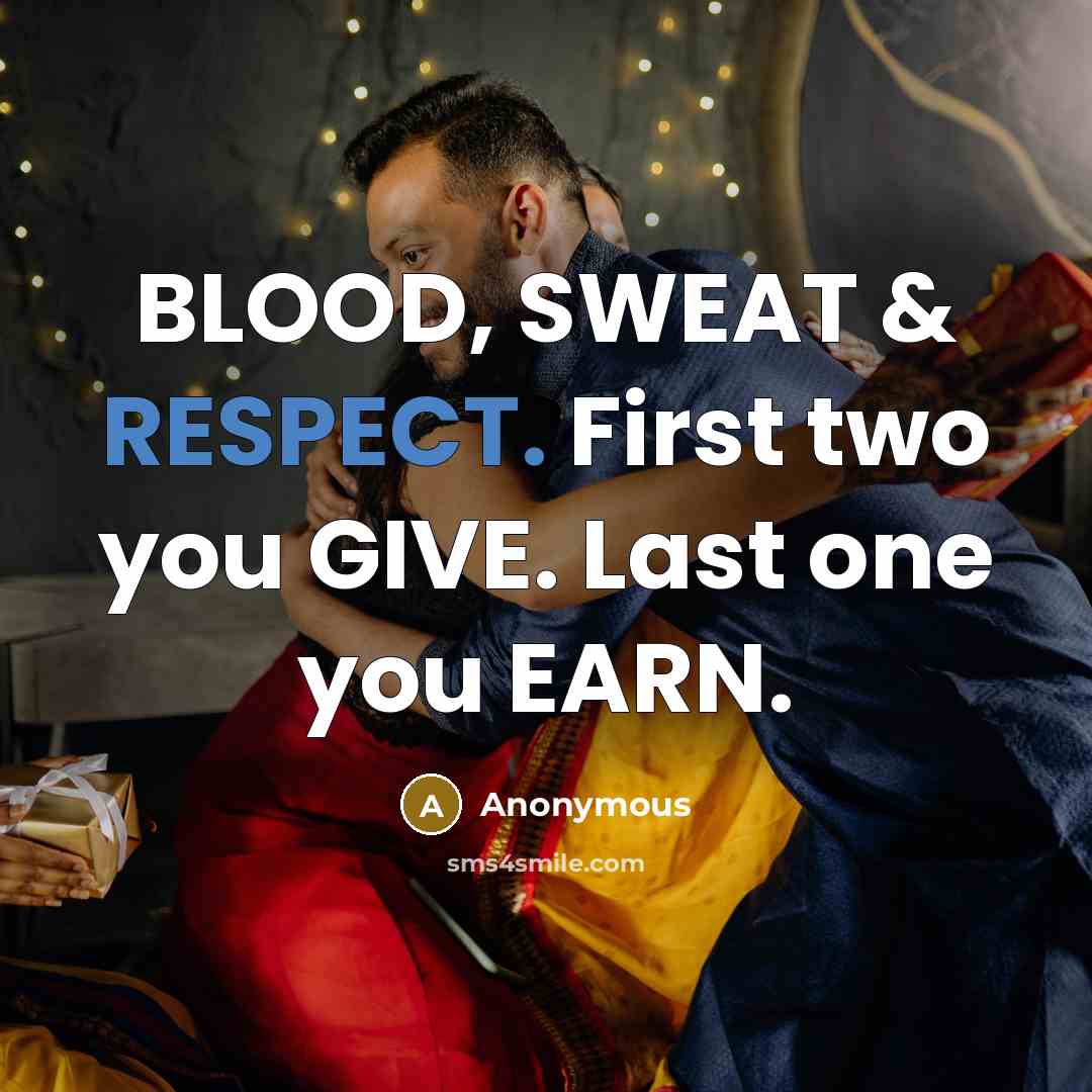 “BLOOD, SWEAT & RESPECT. First two you GIVE. Last one…” quote by Anonymous