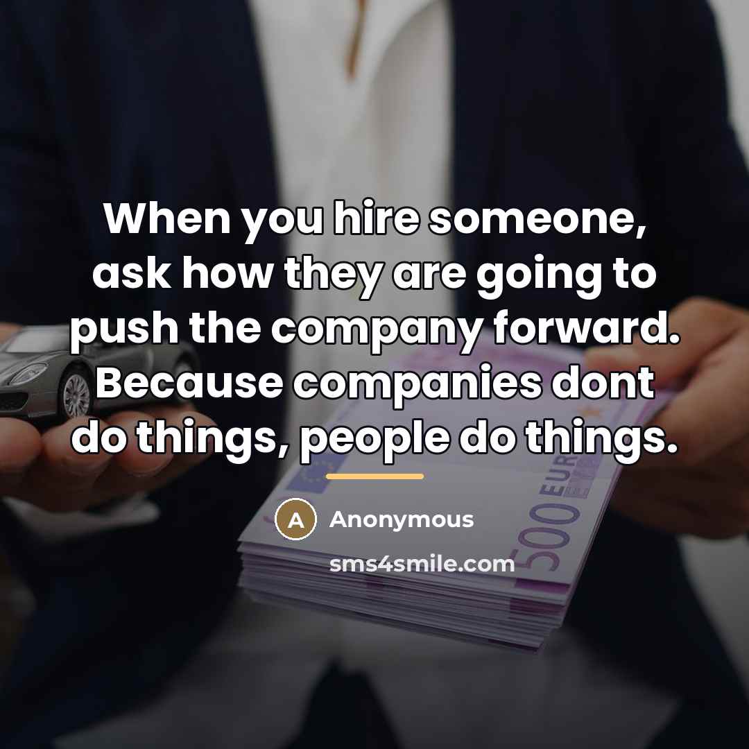 “When you hire someone, ask how they are going to…” quote by Anonymous