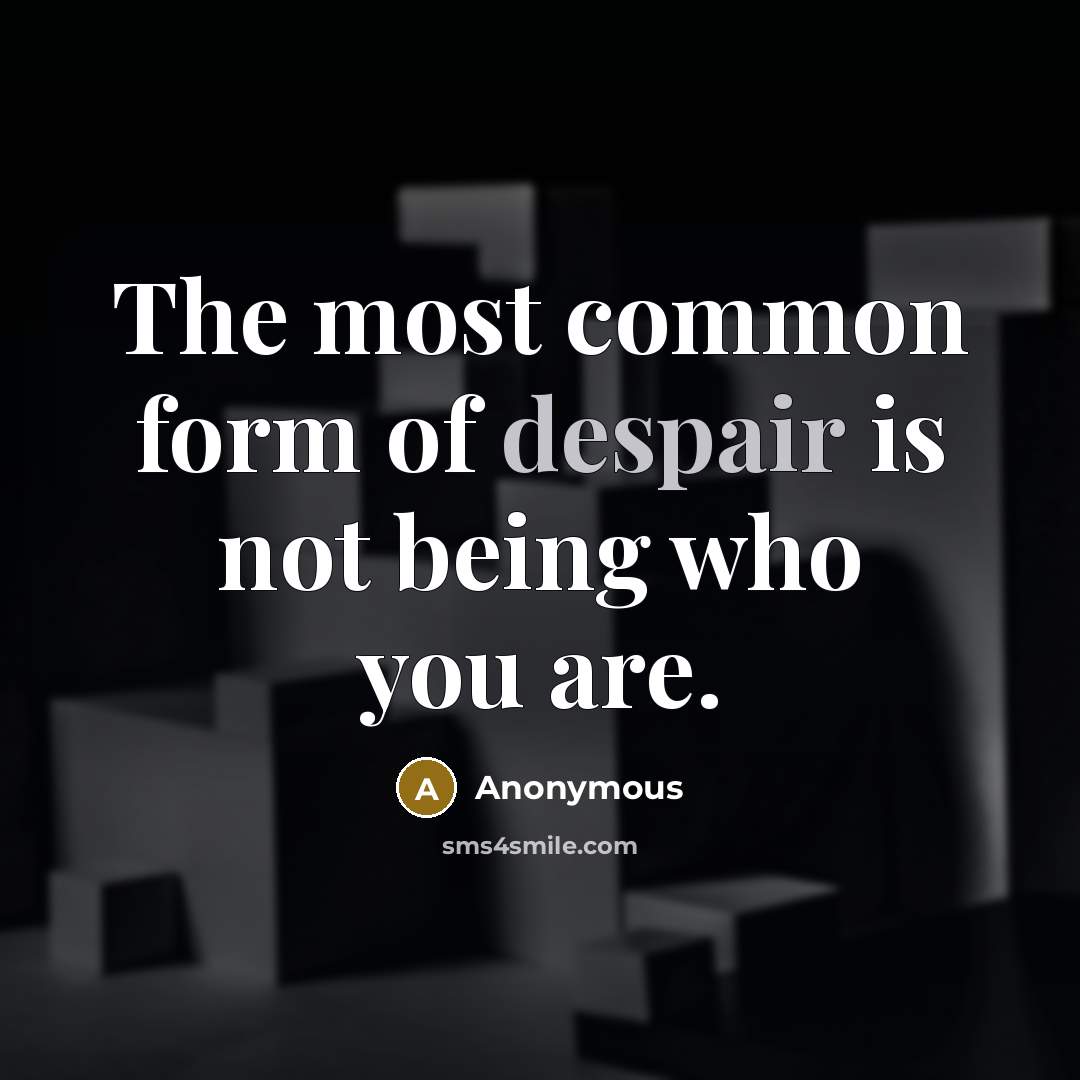“The most common form of despair is not being who…” quote by Anonymous