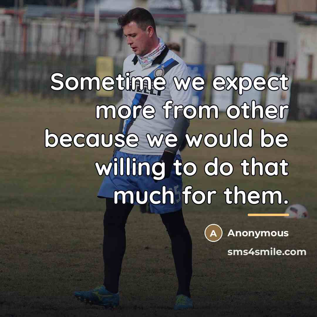 “Sometime we expect more from other because we would be…” quote by Anonymous