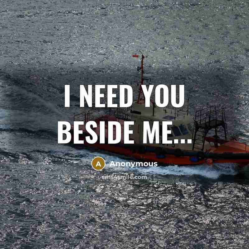 “I need you beside me...” quote by Anonymous