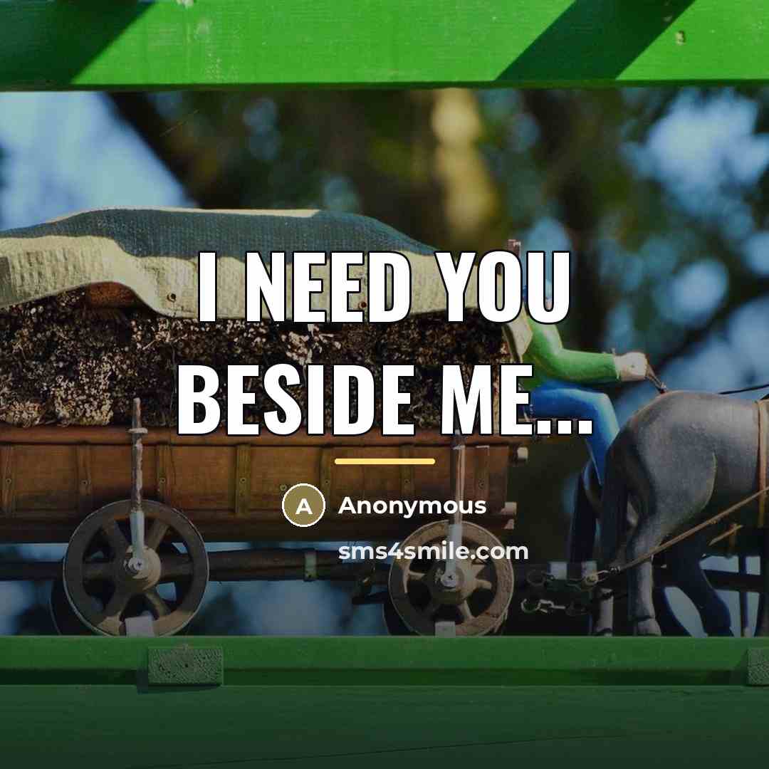 “I need you beside me...…” quote by Anonymous