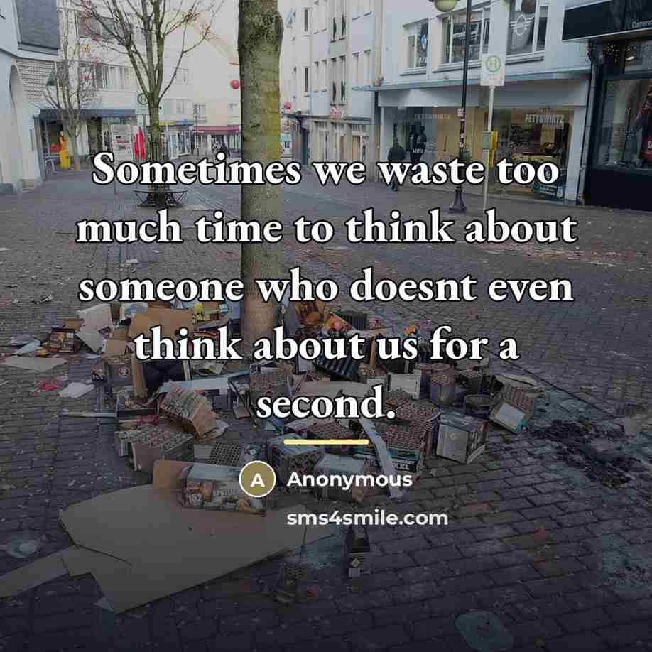 “Sometimes we waste too much time to think about someone…” quote by Anonymous