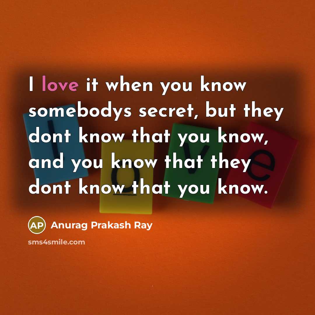 “I love it when you know somebodys secret, but they…” quote by Anurag Prakash Ray