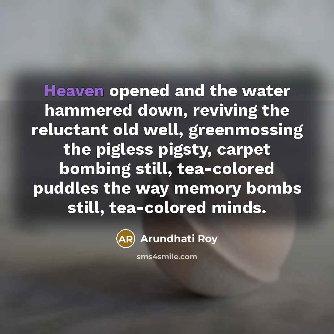 “Heaven opened and the water hammered down, reviving the reluctant…” quote by Arundhati Roy