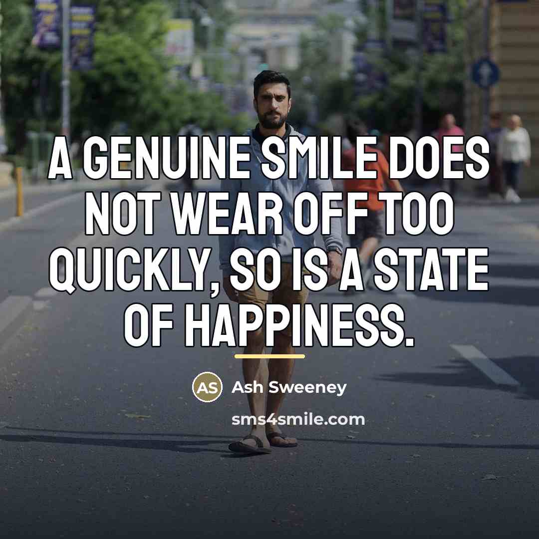 “A genuine smile does not wear off too quickly, so…” quote by Ash Sweeney