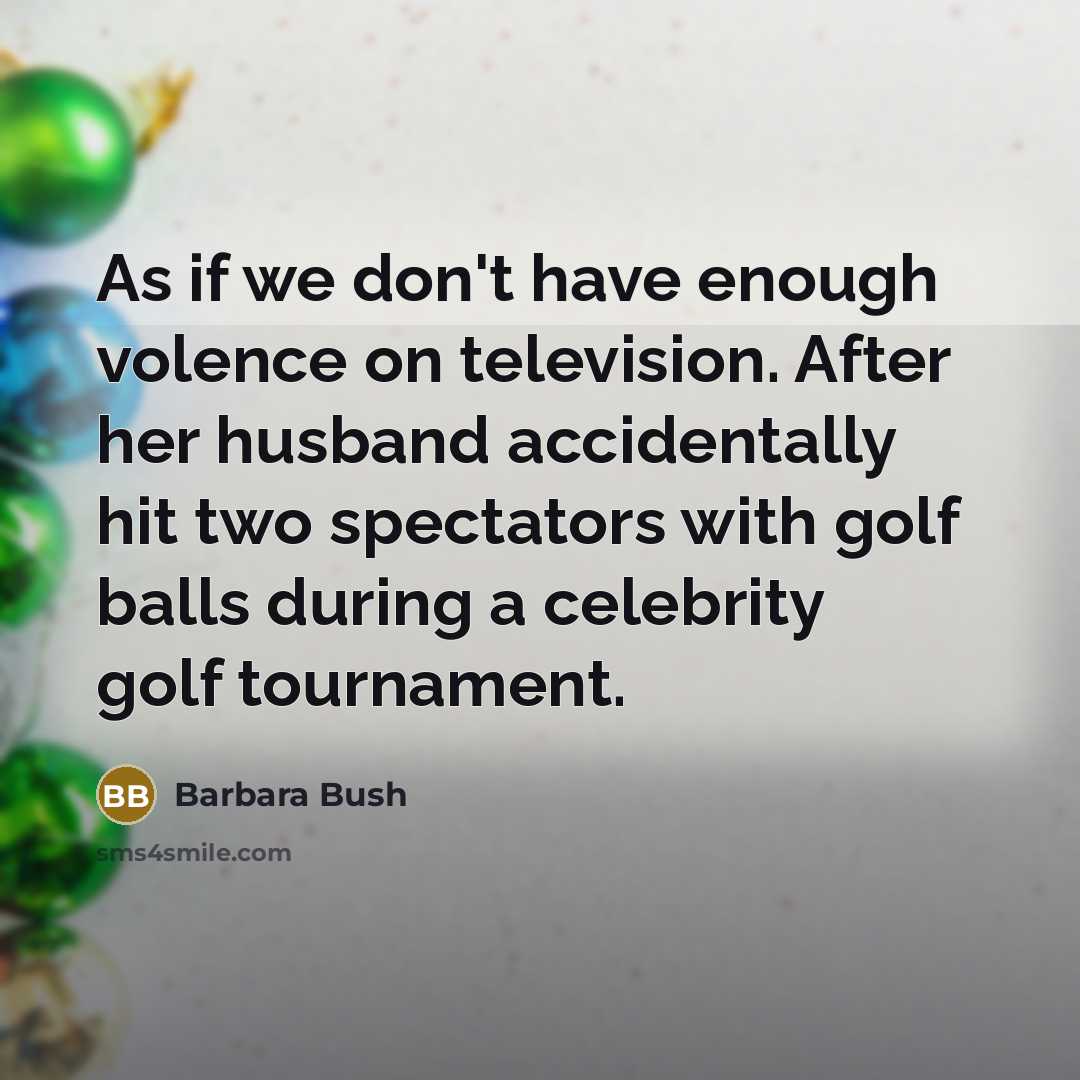“As if we don't have enough volence on television. After…” quote by Barbara Bush