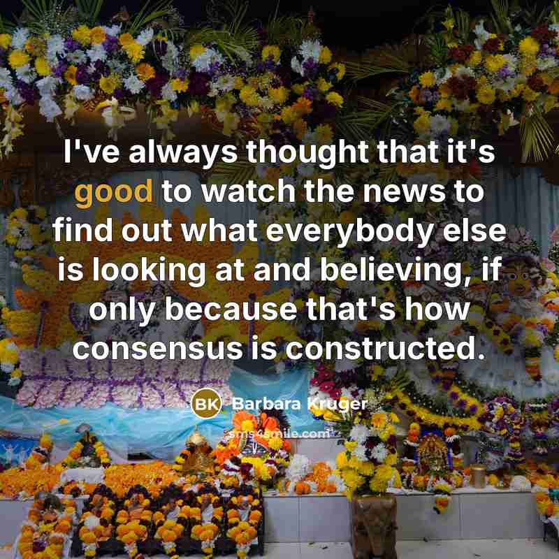 “I've always thought that it's good to watch the news…” quote by Barbara Kruger