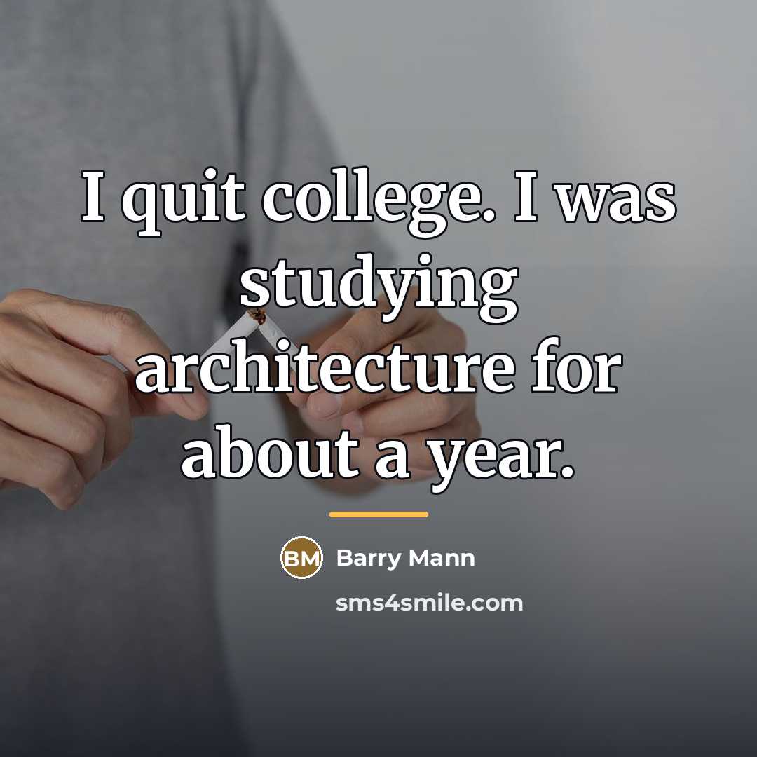 “I quit college. I was studying architecture for about a…” quote by Barry Mann