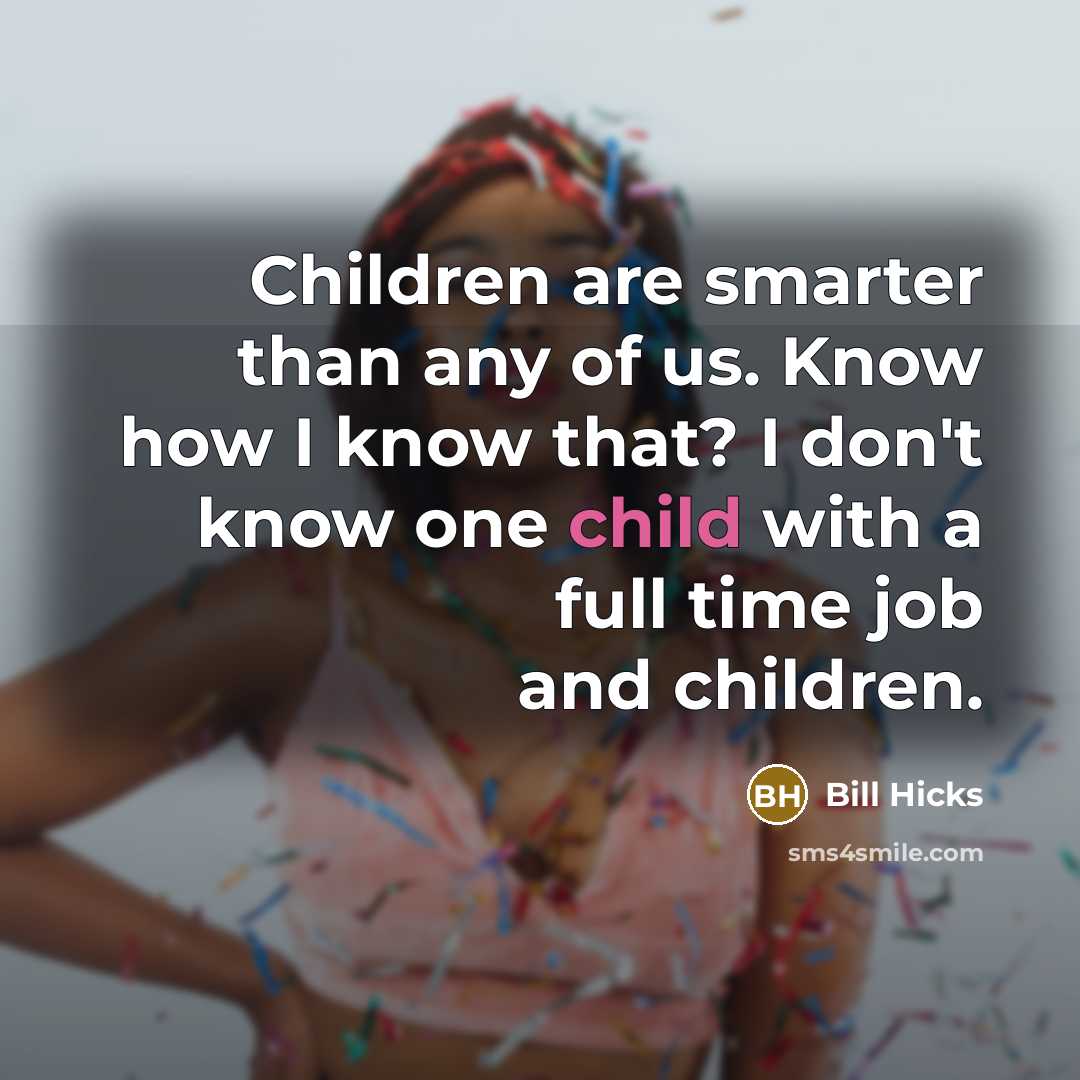 “Children are smarter than any of us. Know how I…” quote by Bill Hicks