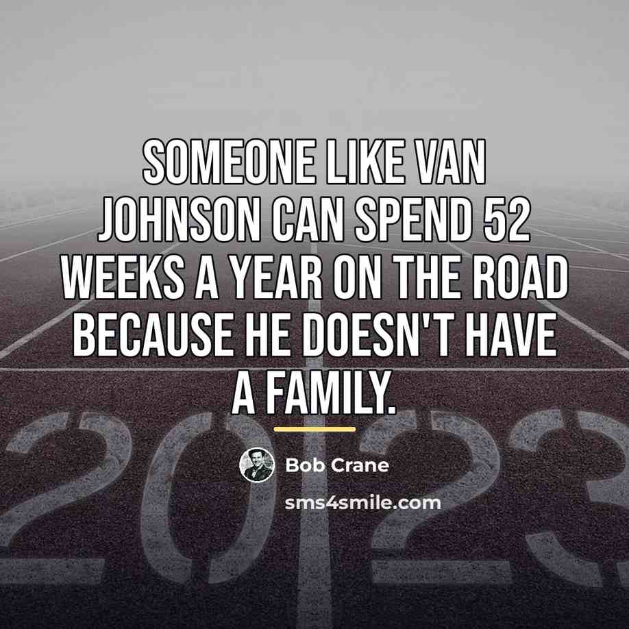 “Someone like Van Johnson can spend 52 weeks a year…” quote by Bob Crane