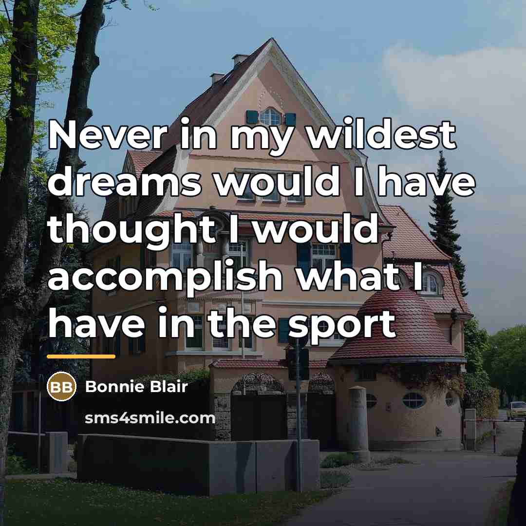 “Never in my wildest dreams would I have thought I…” quote by Bonnie Blair