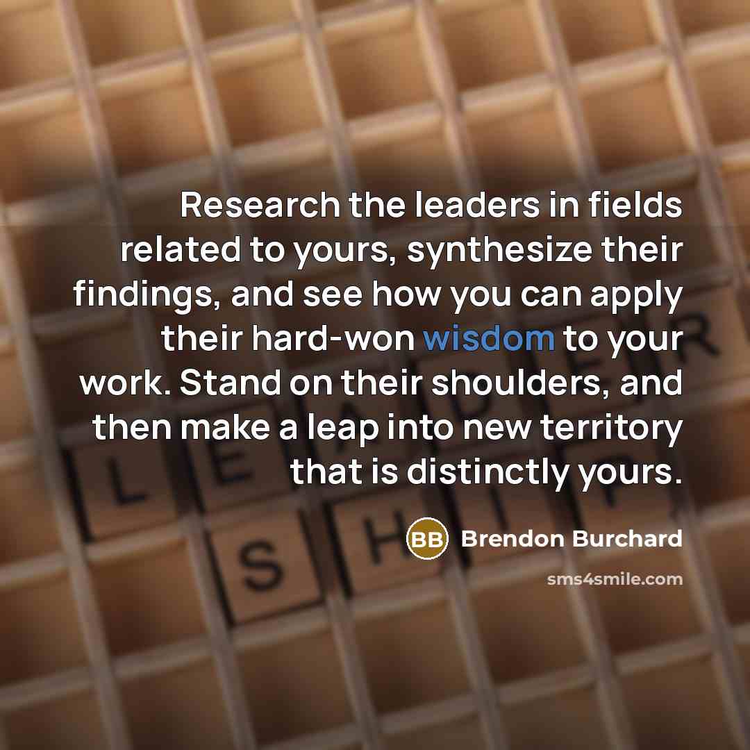 “Research the leaders in fields related to yours, synthesize their…” quote by Brendon Burchard