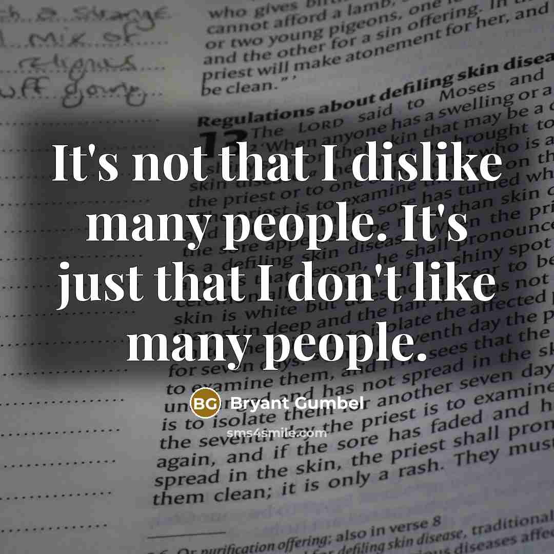 “It's not that I dislike many people. It's just that…” quote by Bryant Gumbel