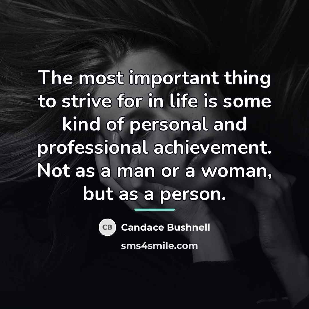 “The most important thing to strive for in life is…” quote by Candace Bushnell