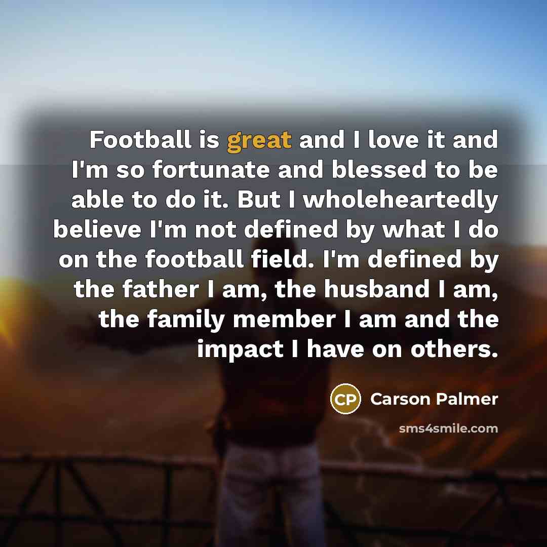 “Football is great and I love it and I'm so…” quote by Carson Palmer