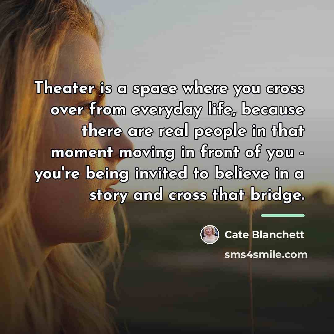 “Theater is a space where you cross over from everyday…” quote by Cate Blanchett