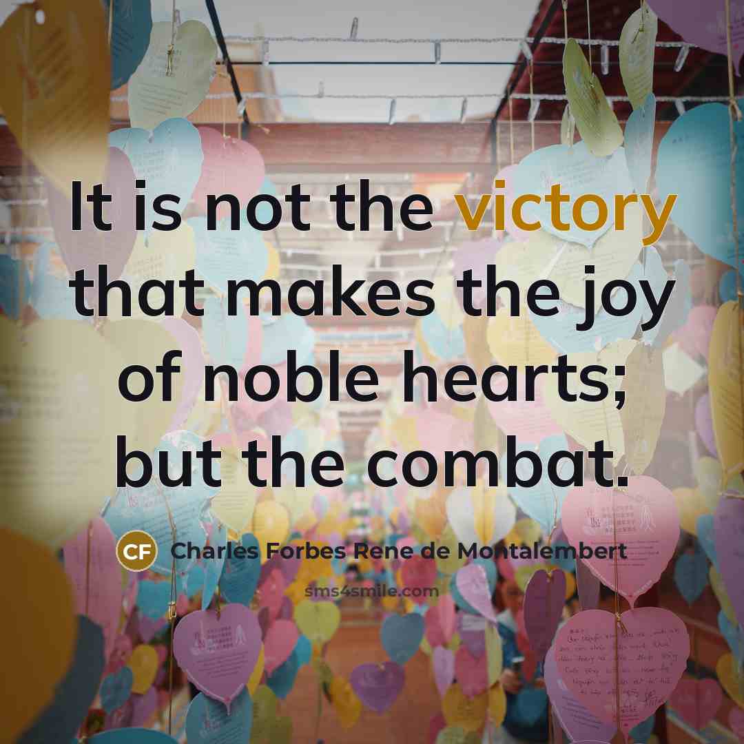 “It is not the victory that makes the joy of…” quote by Charles Forbes Rene de Montalembert