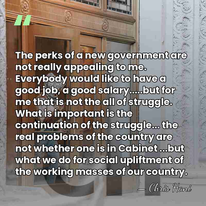The perks of a new government are not really appealing to me.&hellip; - Chris Hani
