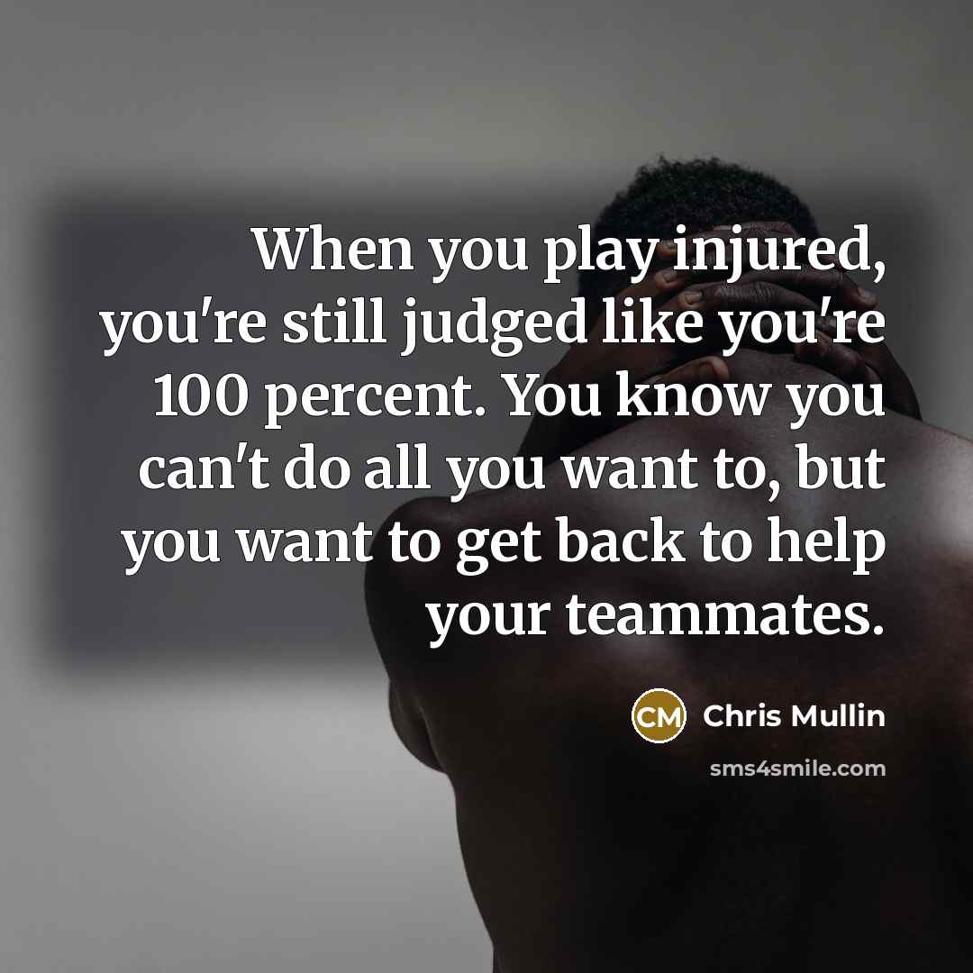 “When you play injured, you're still judged like you're 100…” quote by Chris Mullin