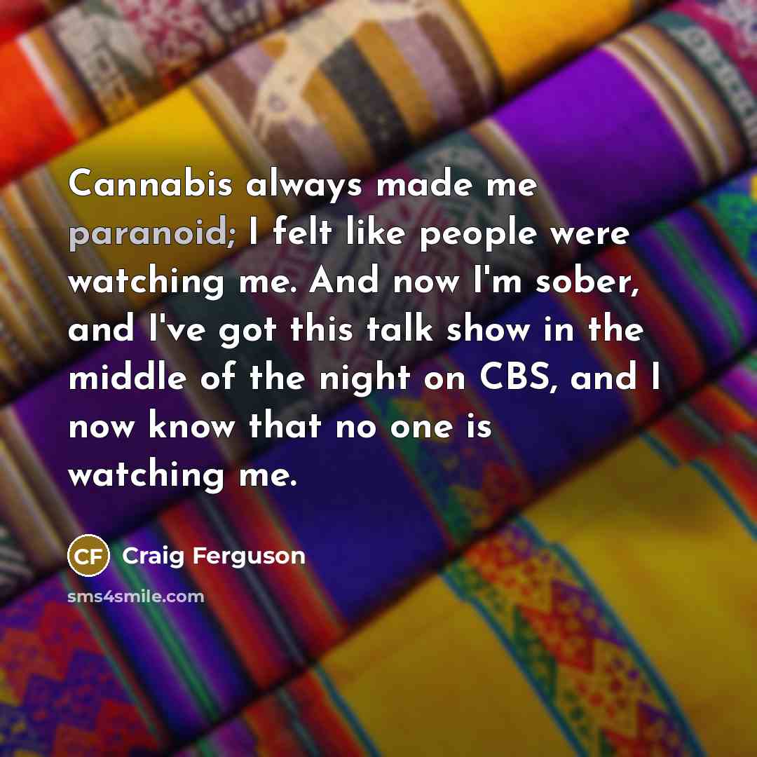 “Cannabis always made me paranoid; I felt like people were…” quote by Craig Ferguson