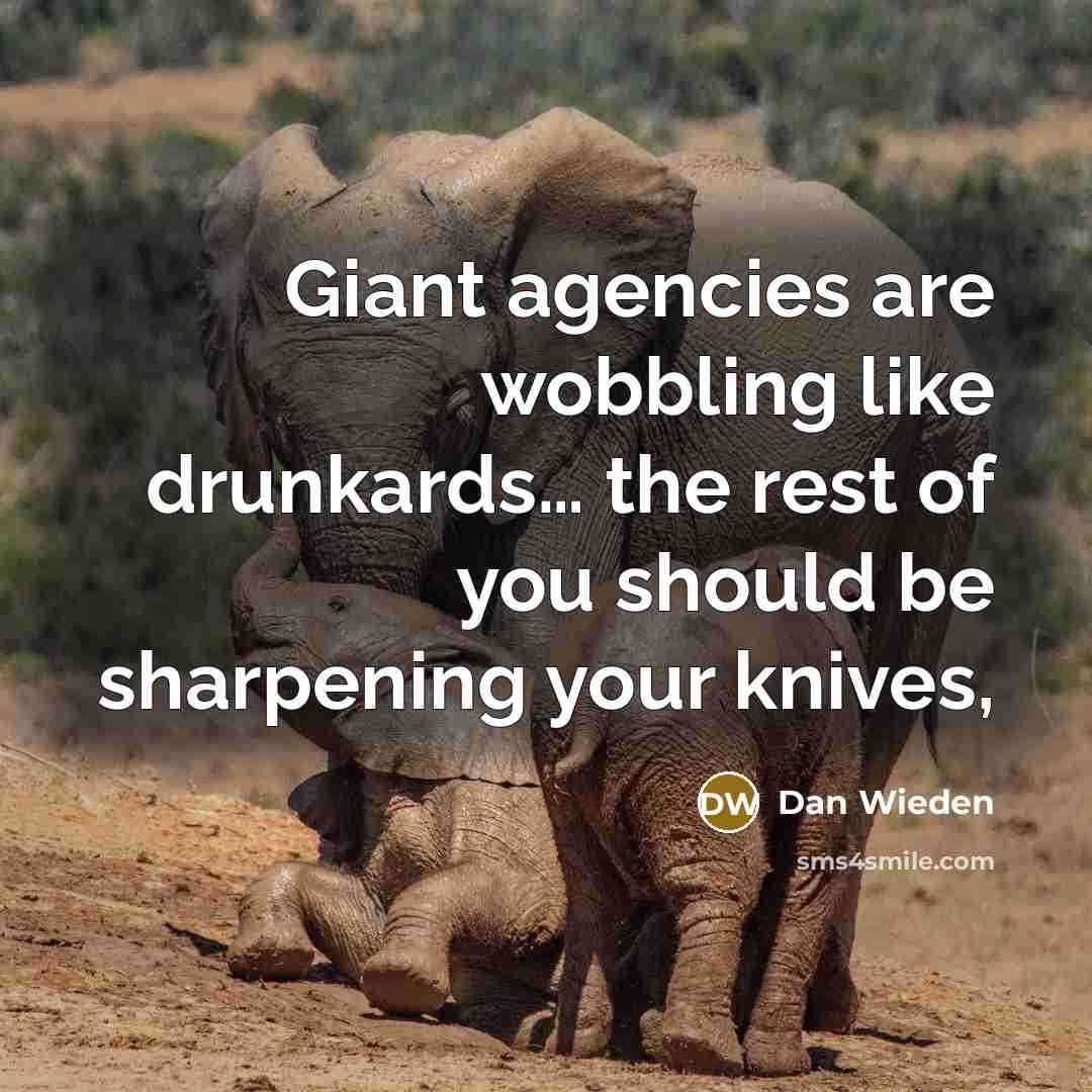 “Giant agencies are wobbling like drunkards… the rest of you…” quote by Dan Wieden
