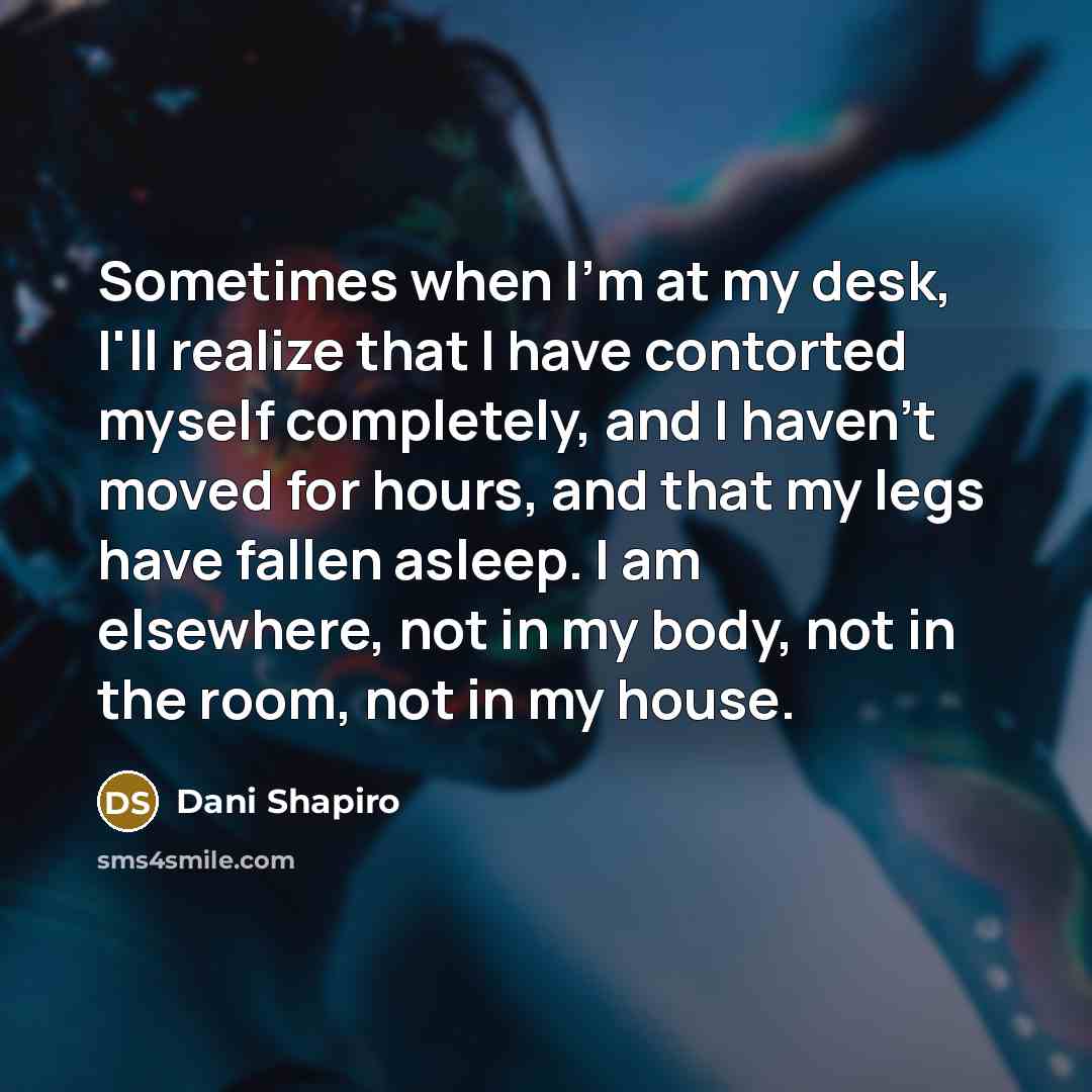 “Sometimes when I'm at my desk, I'll realize that I…” quote by Dani Shapiro