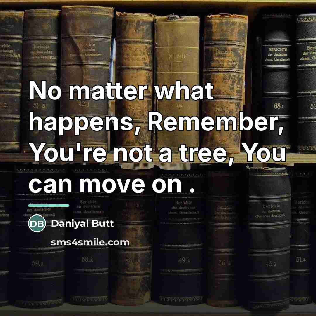 “No matter what happens, Remember, You're not a tree, You…” quote by Daniyal Butt