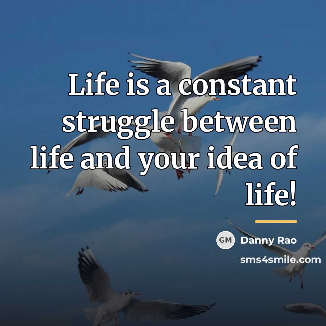“Life is a constant struggle between life and your idea…” quote by Danny Rao