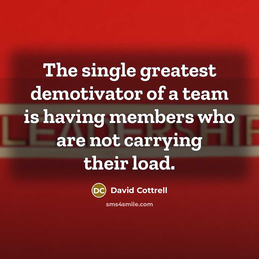 “The single greatest demotivator of a team is having members…” quote by David Cottrell