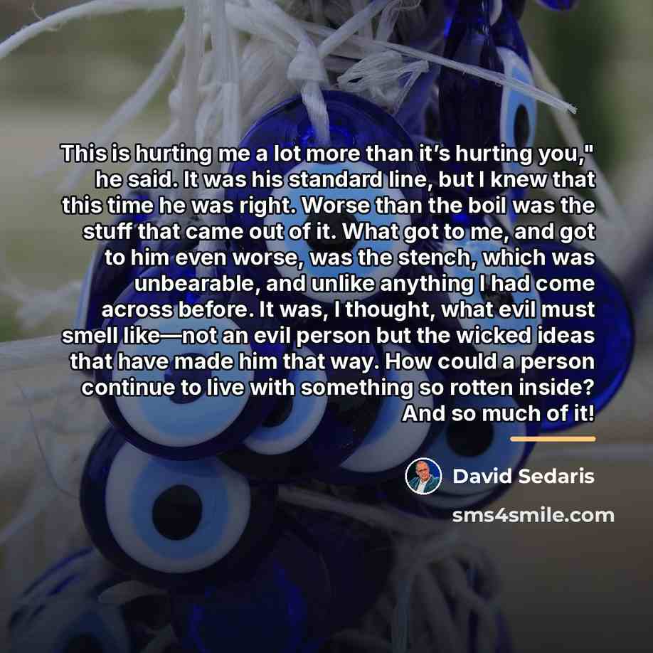 “This is hurting me a lot more than it’s hurting…” quote by David Sedaris